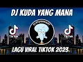 Download Lagu DJ KUDA YANG MANA KUDA YANG MANA REMIX VIRAL TIKTOK JEDAG JEDUG FULL BASS TERBARU 2023