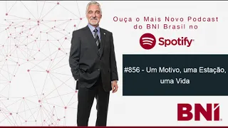 Podcast BNI Episódio #856 – Um motivo, uma estação, uma vida