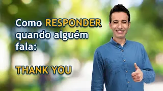 Como responder quando alguém fala THANK YOU!