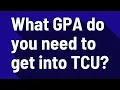 What GPA do you need to get into TCU