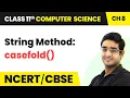 String Method - casefold Class 11 Computer Science Chapter 8 CBSE 2024-25