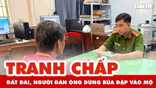 Tranh chấp đất đai, người đàn ông dùng búa đập mộ mẹ của chị cùng cha khác mẹ