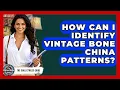 How Can I Identify Vintage Bone China Patterns - The Collectibles Guide
