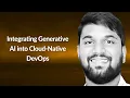 Integrating Generative AI into Cloud-Native DevOps Sai Sandeep Ogety Conf42 DevOps 2025