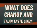What does chamoy and Tajin taste like