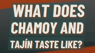 What does chamoy and Tajin taste like