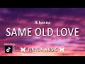 Download Lagu Rihanna - Same Old Love (Lyrics) take away your things and go [TikTok Remix]