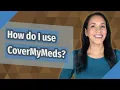 How do I use CoverMyMeds