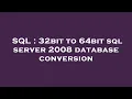 SQL 32bit to 64bit sql server 2008 database conversion