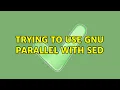 Ubuntu Trying to use GNU Parallel with sed