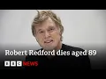 Robert Redford Hollywood actor and director dies aged 89 BBC News