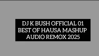 dj k bush official 01 best of hausa mashup audio remix 2025