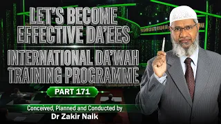 Let's Become Effective Da'ees - International Da'wah Training Programme - Part 171 | Dr Zakir Naik