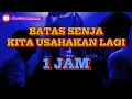 Download Lagu BATAS SENJA - KITA USAHAKAN LAGI - 1JAM