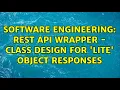 Software Engineering REST API wrapper - class design for lite object responses 2 Solutions