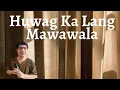 HUWAG KA LANG MAWAWALA