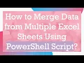 How to Merge Data from Multiple Excel Sheets Using PowerShell Script
