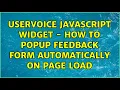 Uservoice Javascript widget - How to popup feedback form automatically on page load 2 Solutions