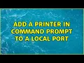 Add a printer in command prompt to a local port 2 Solutions