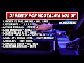 Lagu Dj Remix Pop Nostalgia Full album vol 37