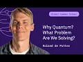 Why Quantum What Problem Are We Solving Roland de Putter QGSS26
