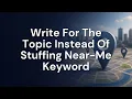 Write For The Topic Instead Of Stuffing Near-Me Keywords