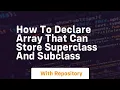 how to declare array that can store superclass and subclass