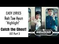 Download Lagu Roh Tae Hyun– Highlight [Catch the Ghost! OST Part 3] Easy Lyrics
