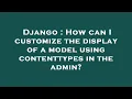 Django How can I customize the display of a model using contenttypes in the admin