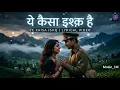 Ye Kaisa Ishq (Lyrical) | Rochak Kohli | Heartbreak & Separation Song