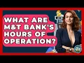 What Are M T Bank s Hours Of Operation - Ask Your Bank Teller