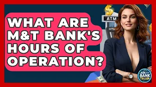 What Are M T Bank s Hours Of Operation - Ask Your Bank Teller