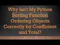 Why Isn t My Python Sorting Function Ordering Objects Correctly by Coefficient and Total