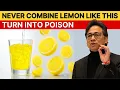 NEVER Mix Lemon With THESE 3 Foods - It Can Cause Serious Health Problems | Dr William Li