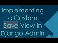 Implementing a Custom Save View in Django Admin