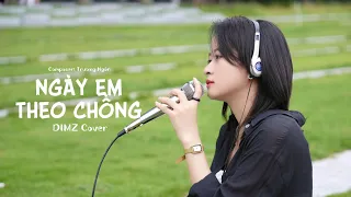 NGÀY EM THEO CHỒNG TRƯƠNG NGÔN DIMZ COVER Anh đau Lòng Nhìn Em Sang Sông 