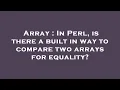 Array In Perl is there a built in way to compare two arrays for equality