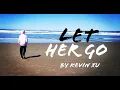 Lagu Kevin Xu | Let Her Go by Passenger (MV)
