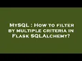 MySQL How to filter by multiple criteria in Flask SQLAlchemy