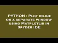 PYTHON Plot inline or a separate window using Matplotlib in Spyder IDE
