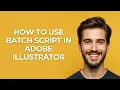 How to Use Batch Script In Adobe Illustrator - GUIDE