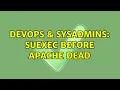 DevOps SysAdmins suEXEC before Apache dead
