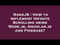 NodeJS How to implement Infinite Scrolling using Node js Angular js and Firebase