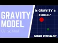 Gravity Model using HTML Cool coding ideas Gravity not a force