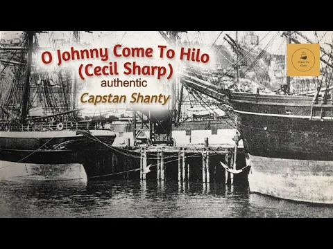 O Johnny Come To Hilo (Cecil Sharp) - Capstan Shanty