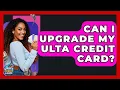 Can I Upgrade My Ulta Credit Card - Crazy About Credit Cards