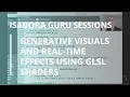 Isadora Guru Session Generative Visuals and Real-Time Effects using GLSL Shaders