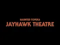 Haunted Topeka - Jayhawk Theatre