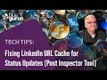 Tech Tips Fixing LinkedIn URL Cache for Status Updates LinkedIn Post Inspector Tool
