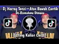 Lagu DJ HORREG TENXI-AH ATAS BAWAH CANTIK REMIX TREND VELOCITY VIRAL TIKTOK